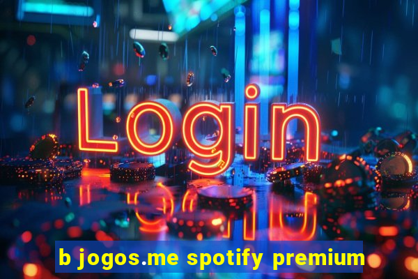 b jogos.me spotify premium